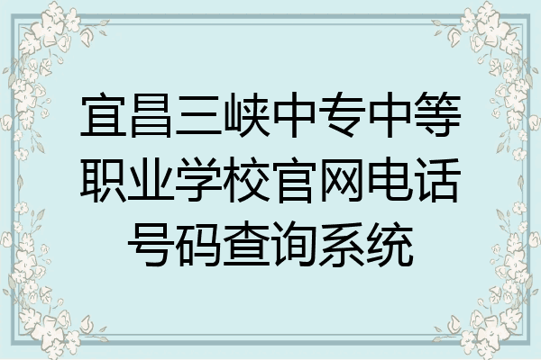 宜昌三峡中专中等职业学校官网电话号码查询系统