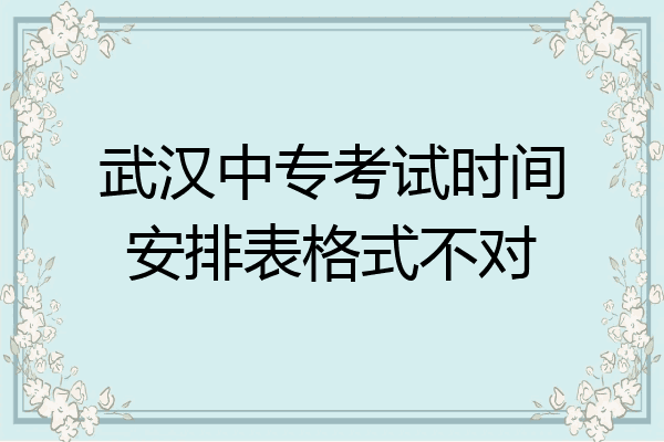 武汉中专考试时间安排表格式不对
