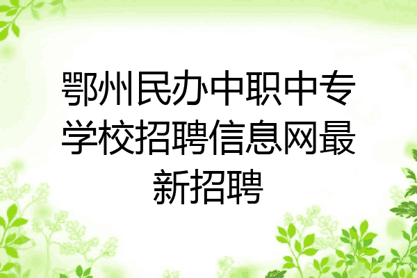 鄂州民办中职中专学校招聘信息网最新招聘