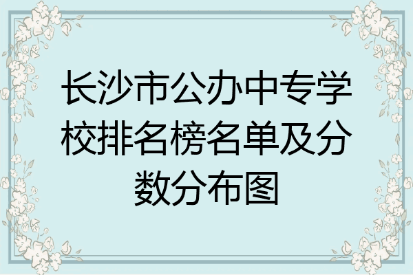 长沙市公办中专学校排名榜名单及分数分布图