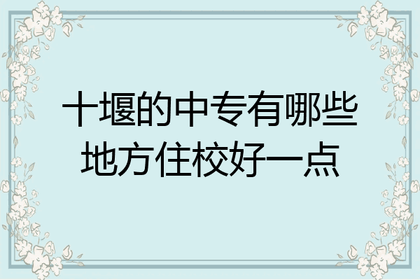 十堰的中专有哪些地方住校好一点