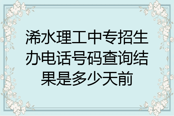 浠水理工中专招生办电话号码查询结果是多少天前