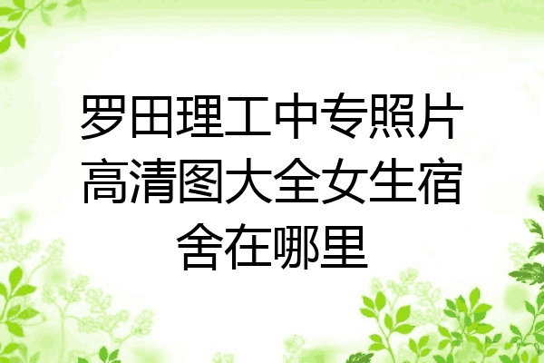 罗田理工中专照片高清图大全女生宿舍在哪里