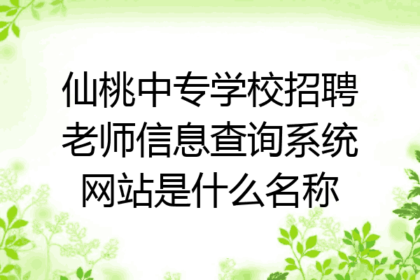 仙桃中专学校招聘老师信息查询系统网站是什么名称