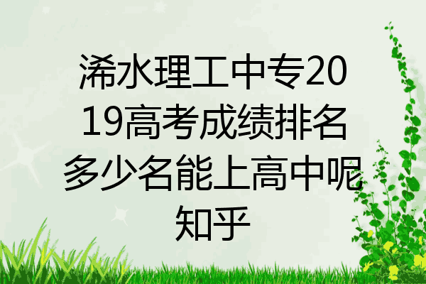 浠水理工中专2019高考成绩排名多少名能上高中呢知乎