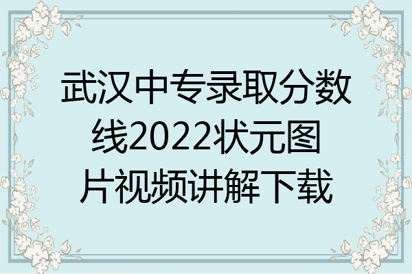 武汉中专录取分数线2022状元图片视频讲解下载