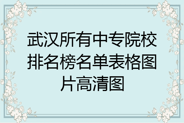 武汉所有中专院校排名榜名单表格图片高清图