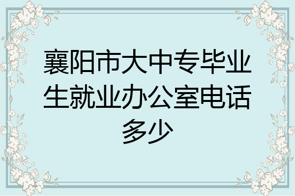 襄阳市大中专毕业生就业办公室电话多少