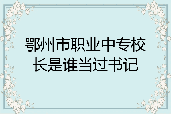 鄂州市职业中专校长是谁当过书记