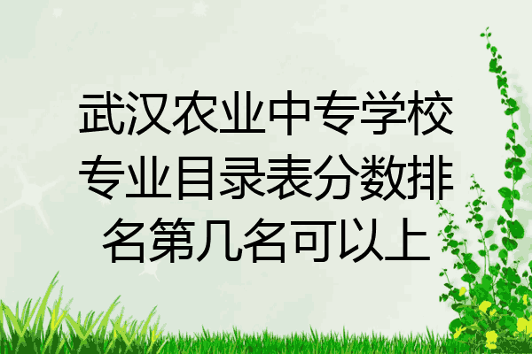 武汉农业中专学校专业目录表分数排名第几名可以上