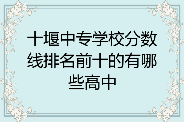 十堰中专学校分数线排名前十的有哪些高中