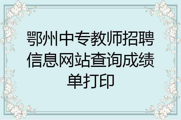 鄂州中专教师招聘信息网站查询成绩单打印