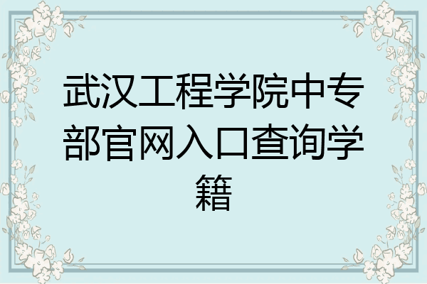 武汉工程学院中专部官网入口查询学籍