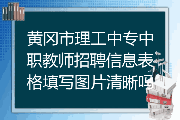 黄冈市理工中专中职教师招聘信息表格填写图片清晰吗
