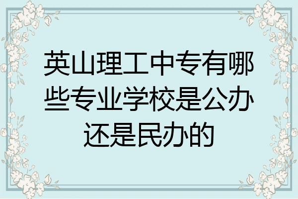 英山理工中专有哪些专业学校是公办还是民办的