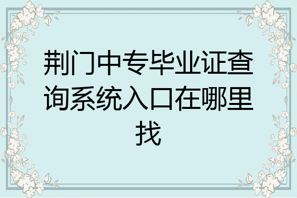 荆门中专毕业证查询系统入口在哪里找