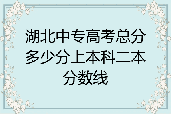 湖北中专高考总分多少分上本科二本分数线