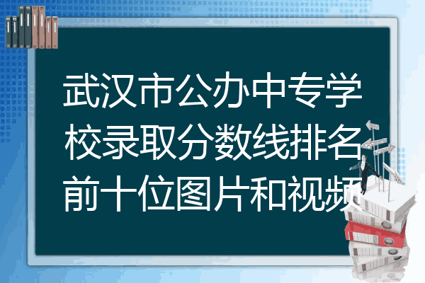 武汉市公办中专学校录取分数线排名前十位图片和视频