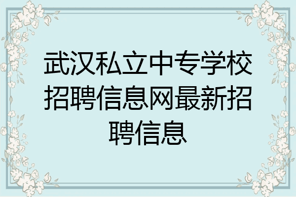 武汉私立中专学校招聘信息网最新招聘信息