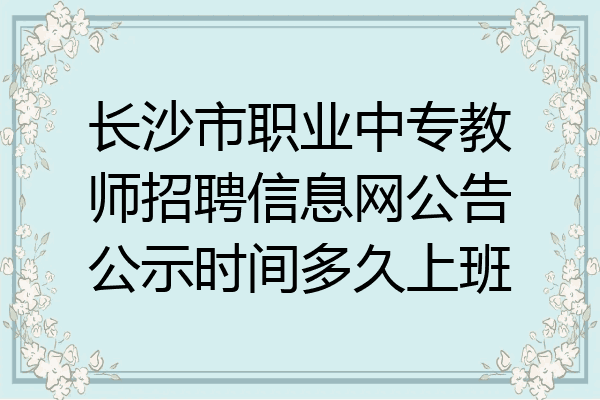 长沙市职业中专教师招聘信息网公告公示时间多久上班