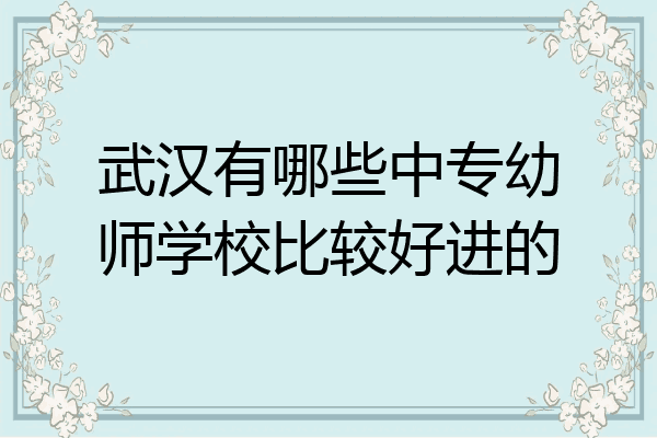 武汉有哪些中专幼师学校比较好进的