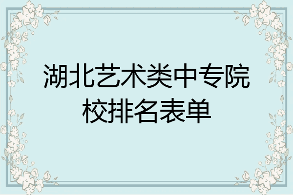 湖北艺术类中专院校排名表单