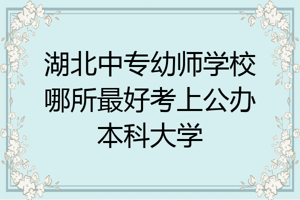 湖北中专幼师学校哪所最好考上公办本科大学