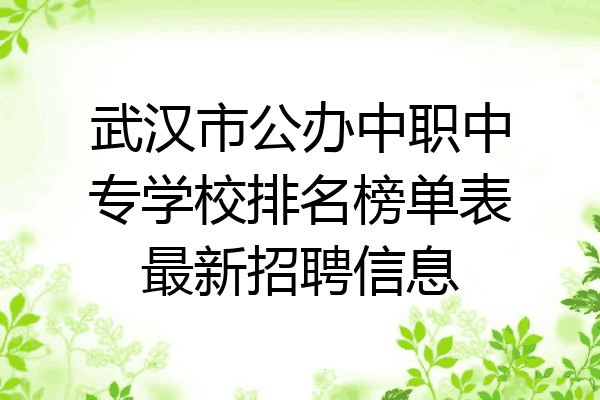武汉市公办中职中专学校排名榜单表最新招聘信息