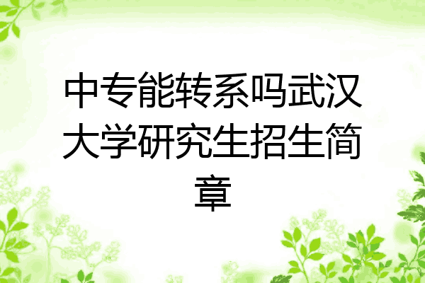 中专能转系吗武汉大学研究生招生简章