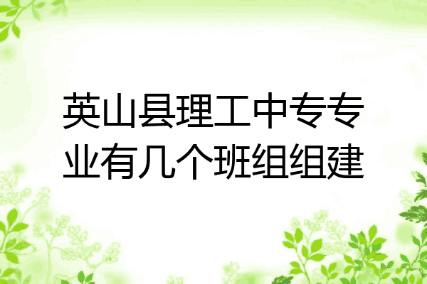 英山县理工中专专业有几个班组组建