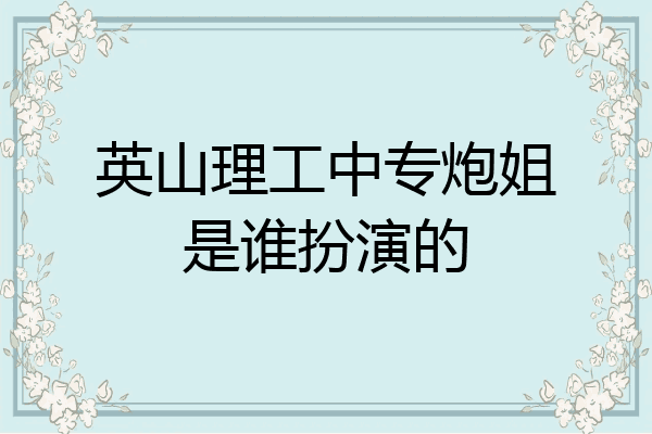 英山理工中专炮姐是谁扮演的