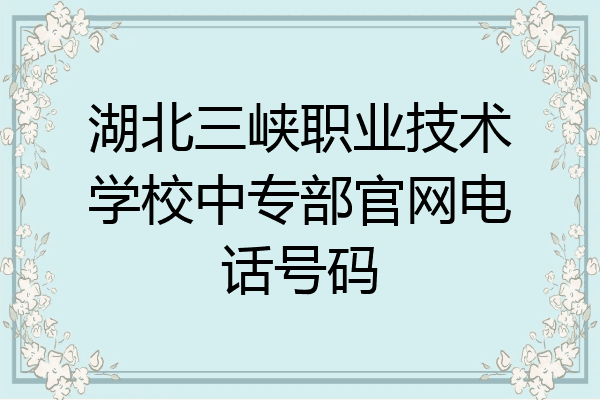 湖北三峡职业技术学校中专部官网电话号码