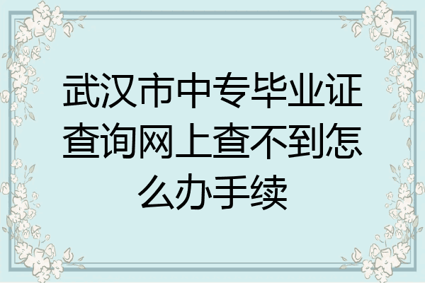 武汉市中专毕业证查询网上查不到怎么办手续