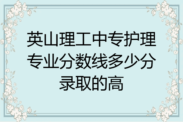 英山理工中专护理专业分数线多少分录取的高