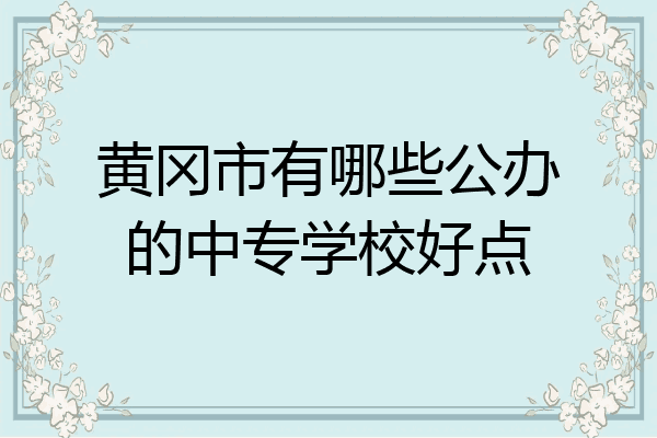 黄冈市有哪些公办的中专学校好点