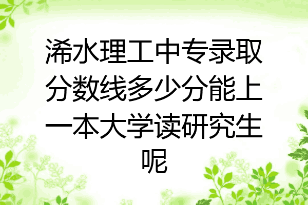 浠水理工中专录取分数线多少分能上一本大学读研究生呢