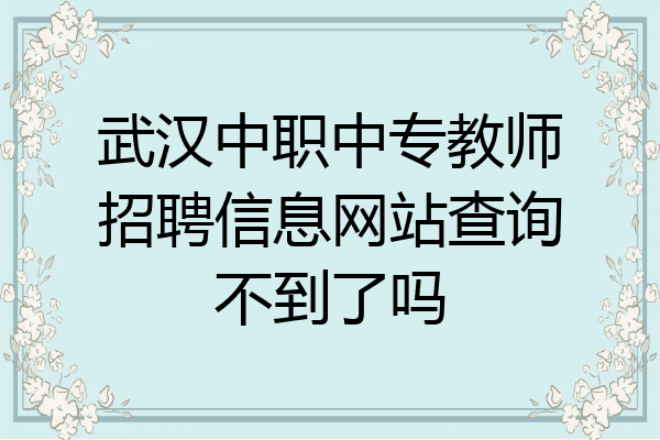 武汉中职中专教师招聘信息网站查询不到了吗