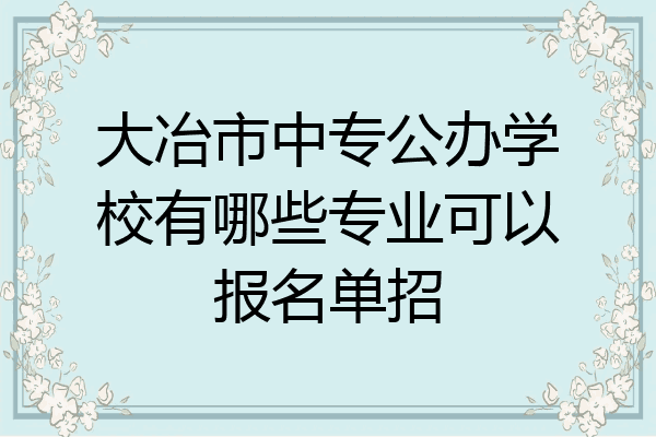 大冶市中专公办学校有哪些专业可以报名单招
