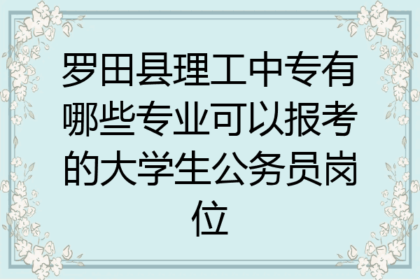 罗田县理工中专有哪些专业可以报考的大学生公务员岗位