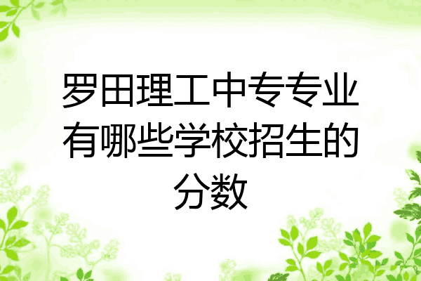 罗田理工中专专业有哪些学校招生的分数