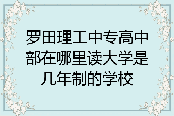 罗田理工中专高中部在哪里读大学是几年制的学校