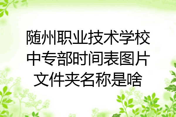 随州职业技术学校中专部时间表图片文件夹名称是啥