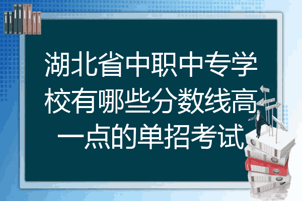 湖北省中职中专学校有哪些分数线高一点的单招考试