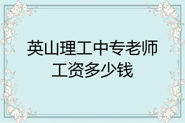 英山理工中专老师工资多少钱
