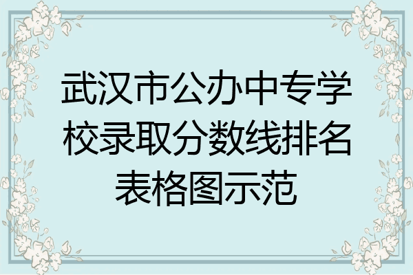 武汉市公办中专学校录取分数线排名表格图示范