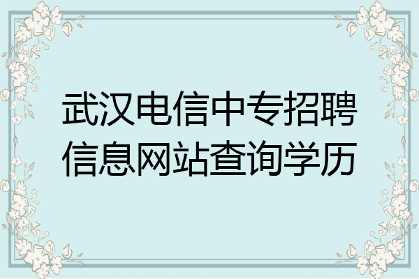 武汉电信中专招聘信息网站查询学历