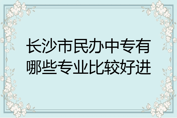 长沙市民办中专有哪些专业比较好进