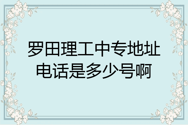 罗田理工中专地址电话是多少号啊