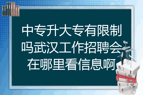 中专升大专有限制吗武汉工作招聘会在哪里看信息啊