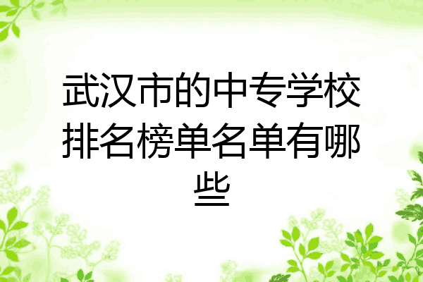 武汉市的中专学校排名榜单名单有哪些